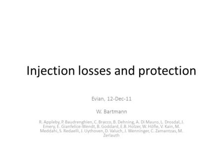Injection losses and protection Evian, 12-Dec-11 W. Bartmann R. Appleby, P. Baudrenghien, C. Bracco, B. Dehning, A. Di Mauro, L. Drosdal, J. Emery, E.