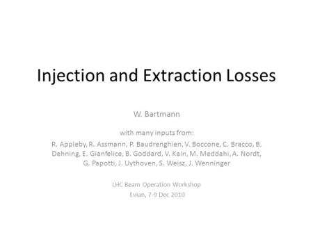 Injection and Extraction Losses W. Bartmann with many inputs from: R. Appleby, R. Assmann, P. Baudrenghien, V. Boccone, C. Bracco, B. Dehning, E. Gianfelice,
