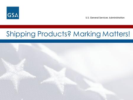 U.S. General Services Administration Shipping Products? Marking Matters!