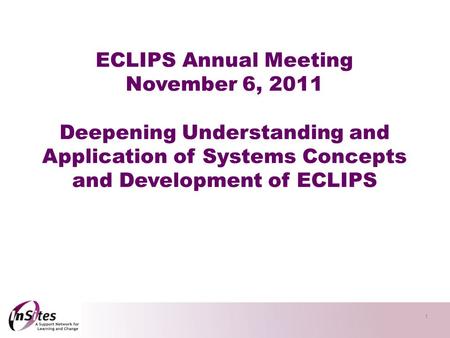 1 ECLIPS Annual Meeting November 6, 2011 Deepening Understanding and Application of Systems Concepts and Development of ECLIPS.