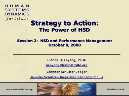 Strategy to Action: The Power of HSD Session 2: HSD and Performance Management October 8, 2008 Glenda H. Eoyang, Ph.D.