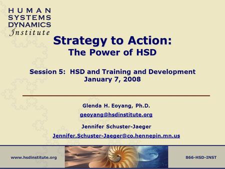 Strategy to Action: The Power of HSD Session 5: HSD and Training and Development January 7, 2008 Glenda H. Eoyang, Ph.D.