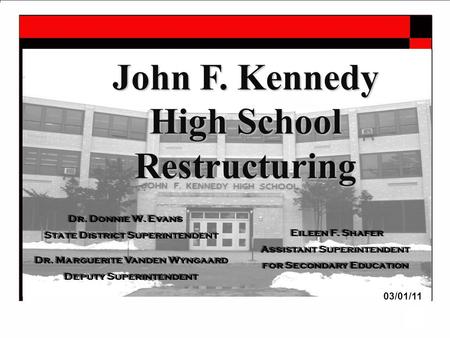 1 John F. Kennedy High School Restructuring Dr. Donnie W. Evans State District Superintendent Eileen F. Shafer Assistant Superintendent for Secondary Education.