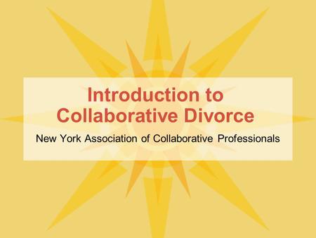 Introduction to Collaborative Divorce New York Association of Collaborative Professionals.
