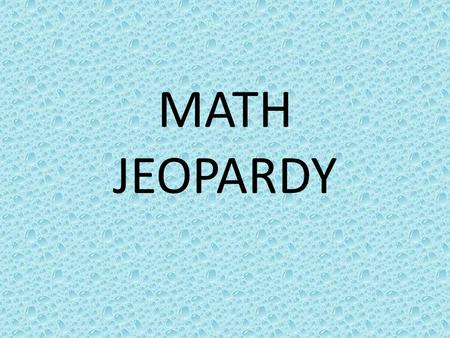 MATH JEOPARDY. Basic & Extended Multiplication Expanded Multiplication Estimation and Rounding Traditional Multiplication Factoring 100 200 300 400.