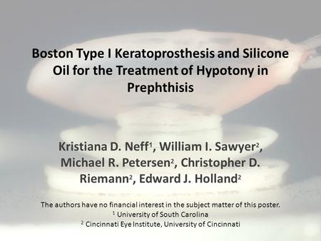 Boston Type I Keratoprosthesis and Silicone Oil for the Treatment of Hypotony in Prephthisis Kristiana D. Neff 1, William I. Sawyer 2, Michael R. Petersen.