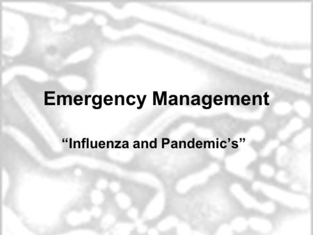 Emergency Management “Influenza and Pandemic’s”. Influenza Pandemic Influenza 1918 - the worst pandemic in U.S. History First Case March 11,1918 - Fort.