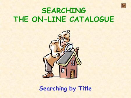 SEARCHING THE ON-LINE CATALOGUE Searching by Title.