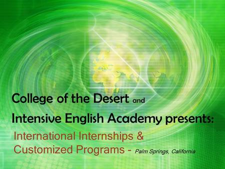 International Internships & Customized Programs - Palm Springs, California College of the Desert and Intensive English Academy presents:
