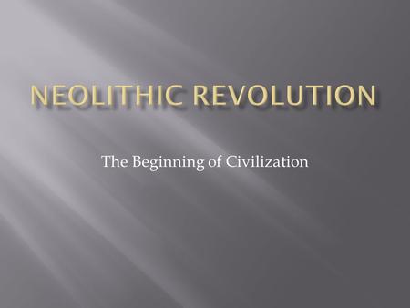 The Beginning of Civilization.  Pre-History  History  Domestication  BCE & CE and AD  Periodization  Neolithic Revolution.
