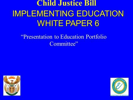 IMPLEMENTING EDUCATION WHITE PAPER 6 Child Justice Bill