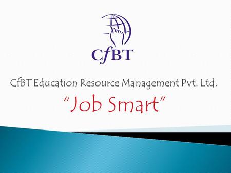 “Job Smart”.  CfBT Education Trust, Reading, UK.  CfBT Education Services, Hyderabad, India.  CfBT Education Resource Management Pvt. Ltd., Hyderabad,