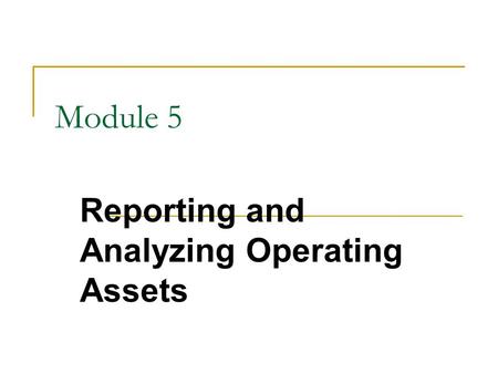Module 5 Reporting and Analyzing Operating Assets.