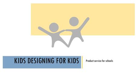 KIDS DESIGNING FOR KIDS Product service for schools.