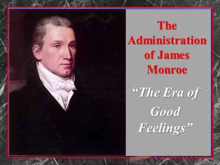 The Administration of James Monroe “The Era of Good Feelings”