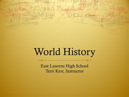 World History East Laurens High School Terri Kerr, Instructor.