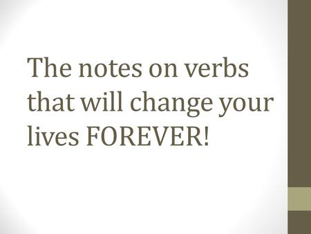 The notes on verbs that will change your lives FOREVER!
