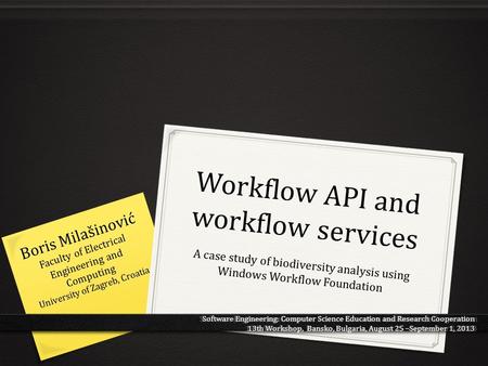 Workflow API and workflow services A case study of biodiversity analysis using Windows Workflow Foundation Boris Milašinović Faculty of Electrical Engineering.