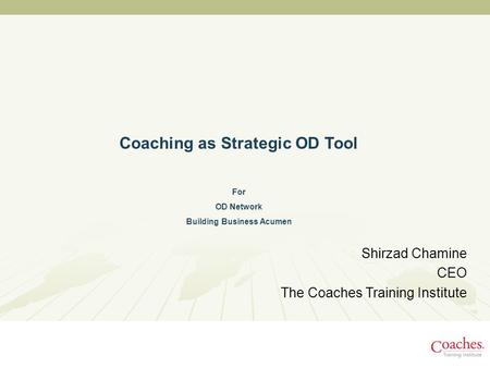 Shirzad Chamine CEO The Coaches Training Institute Coaching as Strategic OD Tool For OD Network Building Business Acumen.