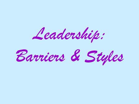 Leadership: Barriers & Styles. The Glass Ceiling The set of subtle barriers that are believed to prevent women and minorities from reaching the upper.