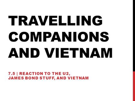 TRAVELLING COMPANIONS AND VIETNAM 7.5 | REACTION TO THE U2, JAMES BOND STUFF, AND VIETNAM.