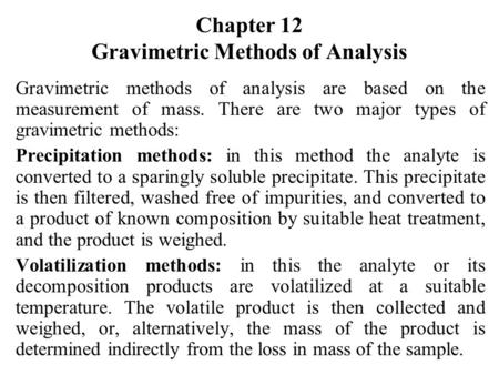 Chapter 12 Gravimetric Methods of Analysis Gravimetric methods of analysis are based on the measurement of mass. There are two major types of gravimetric.