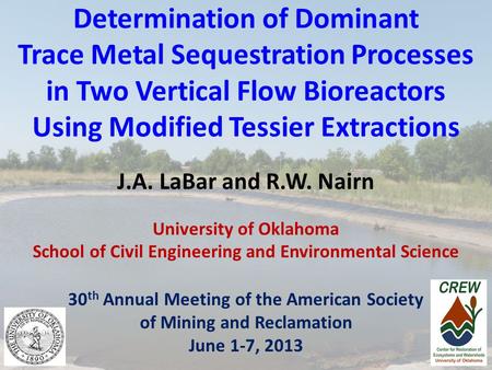 Determination of Dominant Trace Metal Sequestration Processes in Two Vertical Flow Bioreactors Using Modified Tessier Extractions J.A. LaBar and R.W. Nairn.