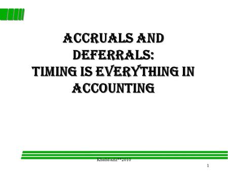 1 Khalid aziz**2010 Accruals and Deferrals: Timing is Everything in Accounting.