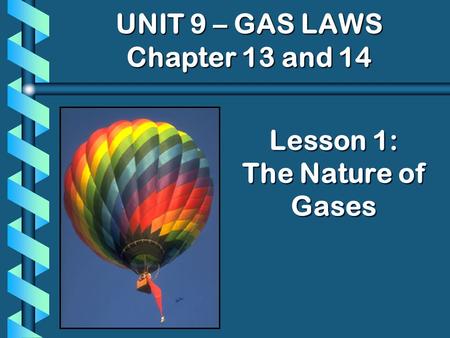 Lesson 1: The Nature of Gases UNIT 9 – GAS LAWS Chapter 13 and 14.