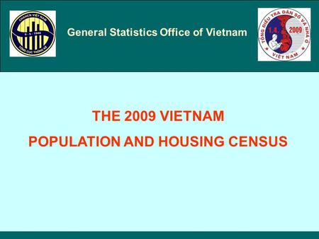 General Statistics Office of Vietnam THE 2009 VIETNAM POPULATION AND HOUSING CENSUS.