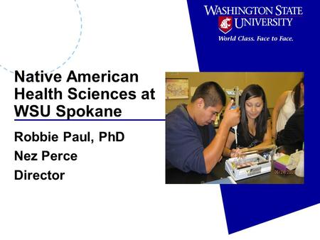 Native American Health Sciences at WSU Spokane Robbie Paul, PhD Nez Perce Director.