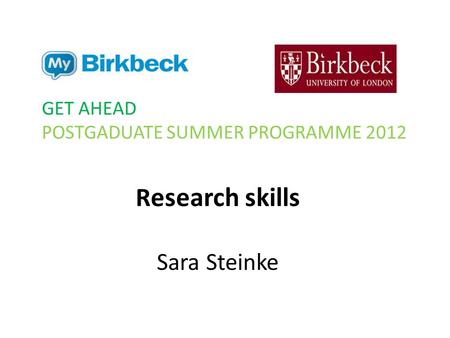 R esearch skills Sara Steinke GET AHEAD POSTGADUATE SUMMER PROGRAMME 2012.