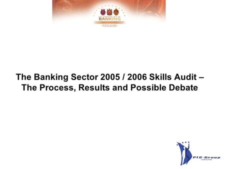 The Banking Sector 2005 / 2006 Skills Audit – The Process, Results and Possible Debate.