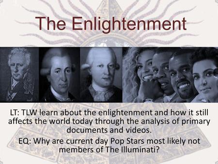 The Enlightenment LT: TLW learn about the enlightenment and how it still affects the world today through the analysis of primary documents and videos.
