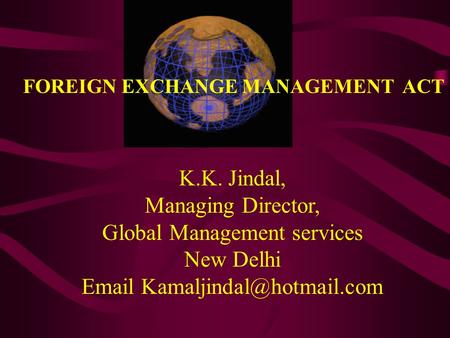 K.K. Jindal, Managing Director, Global Management services New Delhi  FOREIGN EXCHANGE MANAGEMENT ACT.