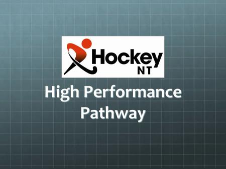 High Performance Pathway. Introduction The Hockey NT High Performance Advisory Panel would like to provide some clear guidelines regarding its High Performance.