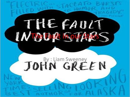 The Fault in our Stars By: John Green By : Liam Sweeney.