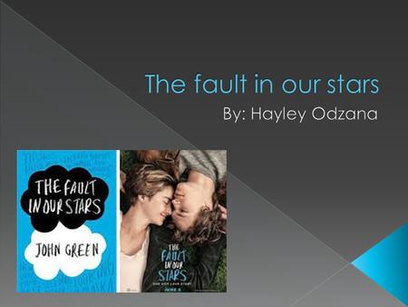 The fault in our stars By: Hayley Odzana.