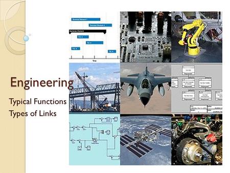 Engineering Typical Functions Types of Links. Typical Functions Linking ◦ Connect 2 or components of an object.