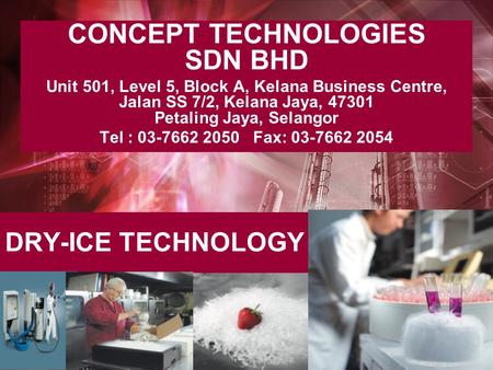 DRY-ICE TECHNOLOGY CONCEPT TECHNOLOGIES SDN BHD Unit 501, Level 5, Block A, Kelana Business Centre, Jalan SS 7/2, Kelana Jaya, 47301 Petaling Jaya, Selangor.
