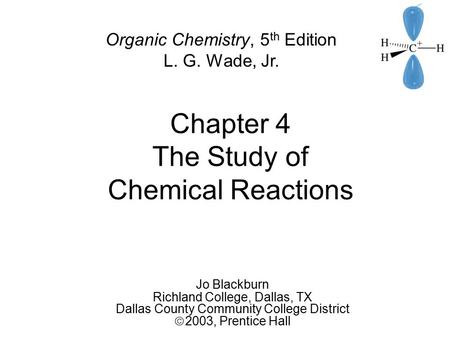 Chapter 4 The Study of Chemical Reactions Jo Blackburn Richland College, Dallas, TX Dallas County Community College District  2003,  Prentice Hall Organic.