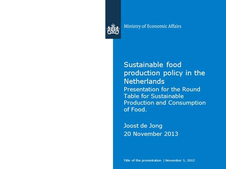 Title of the presentation | November 5, 2012 Sustainable food production policy in the Netherlands Presentation for the Round Table for Sustainable Production.