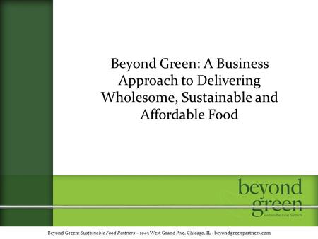Beyond Green: A Business Approach to Delivering Wholesome, Sustainable and Affordable Food Beyond Green: Sustainable Food Partners – 1043 West Grand Ave,