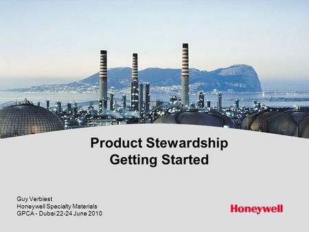 Guy Verbiest Honeywell Specialty Materials GPCA - Dubai 22-24 June 2010 Product Stewardship Getting Started.