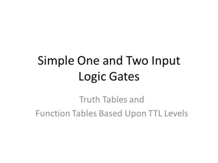 Simple One and Two Input Logic Gates Truth Tables and Function Tables Based Upon TTL Levels.