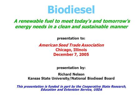 Biodiesel A renewable fuel to meet today’s and tomorrow’s energy needs in a clean and sustainable manner presentation to: American Seed Trade Association.