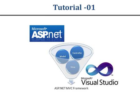 Tutorial -01. Objective In this session we will discuss about : 1.What is MVC? 2.Why MVC? 3.Advantages of MVC over ASP.NET 4.ASP.NET development models.