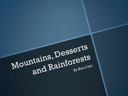 Mountains, Desserts and Rainforests By Ben Carr. What are mountains? Mountains are large formations from when the earth was created. The difference between.