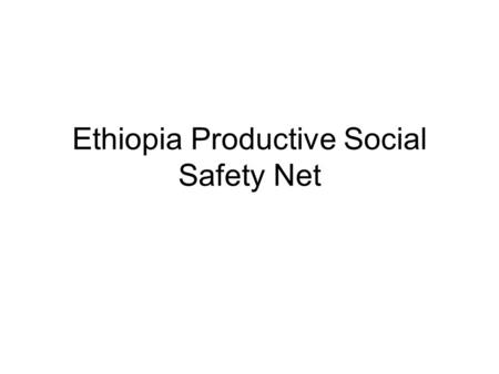 Ethiopia Productive Social Safety Net. Program description This program aims to provide –Predictable, multi-year assistance to –chronically the food insecure.