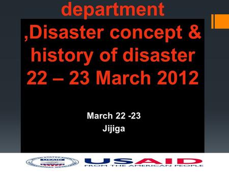 Somali Region Early warning department,Disaster concept & history of disaster 22 – 23 March 2012 March 22 -23 Jijiga.